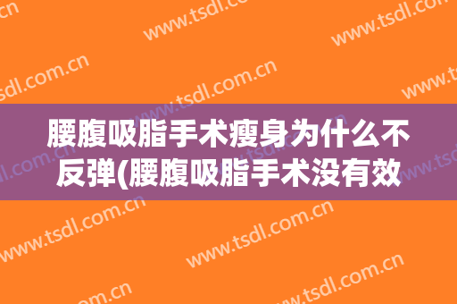 腰腹吸脂手术瘦身为什么不反弹(腰腹吸脂手术没有效果怎么办)