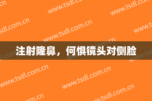 注射隆鼻，何惧镜头对侧脸