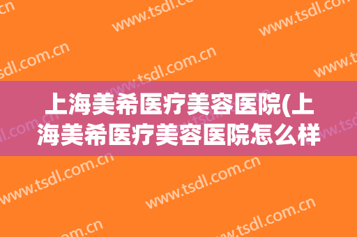 上海美希医疗美容医院(上海美希医疗美容医院怎么样)