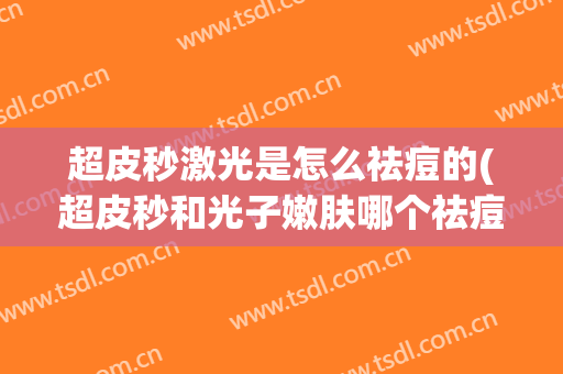 超皮秒激光是怎么祛痘的(超皮秒和光子嫩肤哪个祛痘印好)