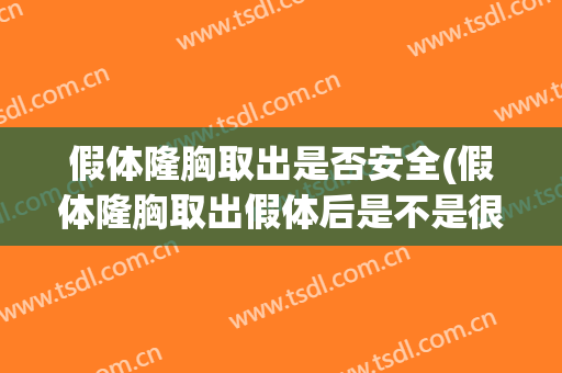 假体隆胸取出是否安全(假体隆胸取出假体后是不是很难接受)