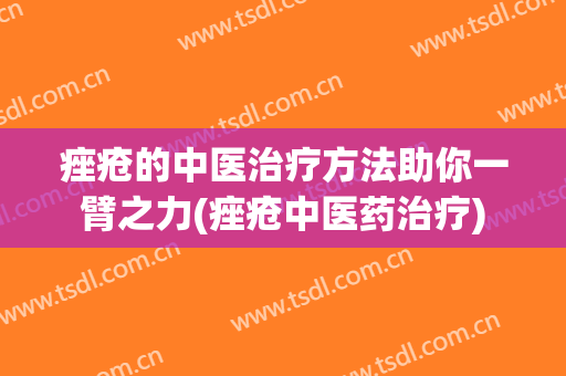 痤疮的中医治疗方法助你一臂之力(痤疮中医药治疗)