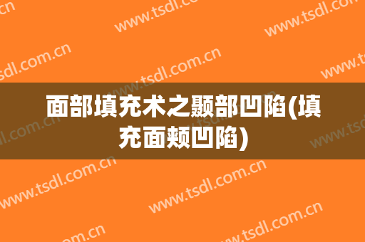 面部填充术之颞部凹陷(填充面颊凹陷)