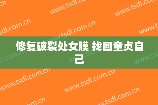 修复破裂处女膜 找回童贞自己