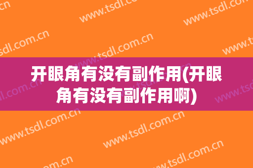 开眼角有没有副作用(开眼角有没有副作用啊)