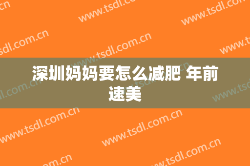 深圳妈妈要怎么减肥 年前速美