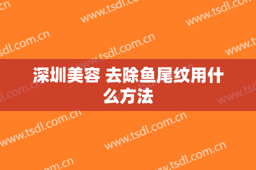深圳美容 去除鱼尾纹用什么方法