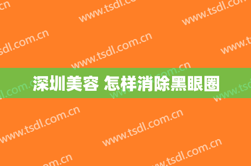 深圳美容 怎样消除黑眼圈