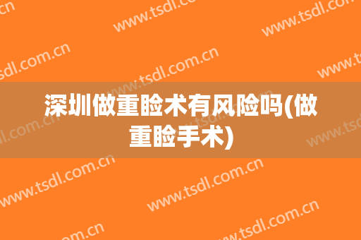 深圳做重睑术有风险吗(做重睑手术)
