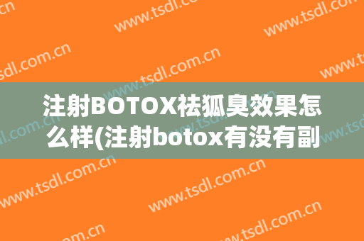 注射BOTOX祛狐臭效果怎么样(注射botox有没有副作用)