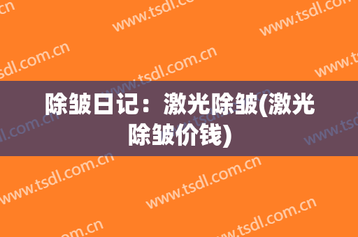 除皱日记：激光除皱(激光除皱价钱)