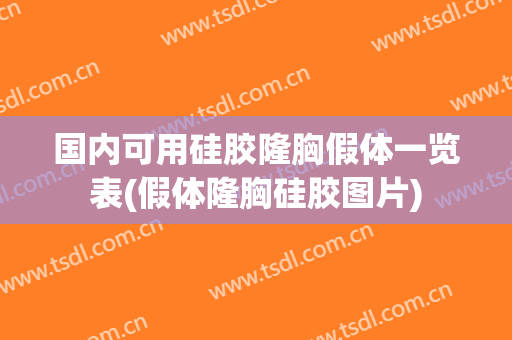 国内可用硅胶隆胸假体一览表(假体隆胸硅胶图片)