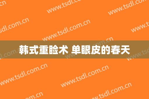 韩式重睑术 单眼皮的春天
