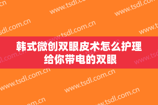 韩式微创双眼皮术怎么护理 给你带电的双眼