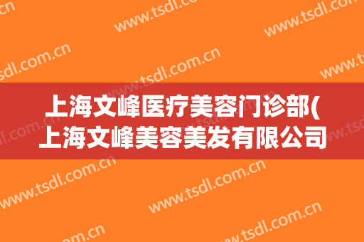 上海文峰医疗美容门诊部(上海文峰美容美发有限公司)