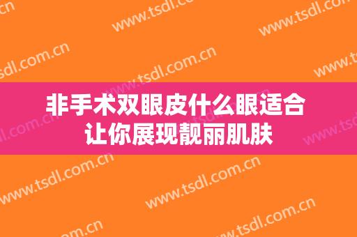 非手术双眼皮什么眼适合 让你展现靓丽肌肤