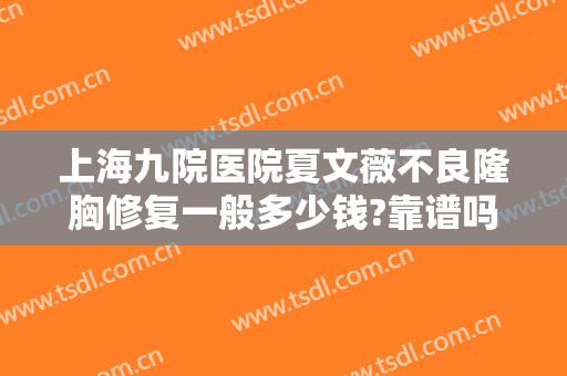 上海九院医院夏文薇不良隆胸修复一般多少钱?靠谱吗?