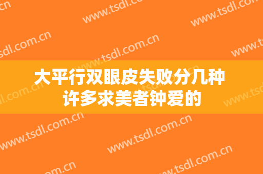 大平行双眼皮失败分几种 许多求美者钟爱的