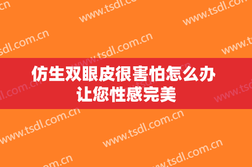 仿生双眼皮很害怕怎么办 让您性感完美