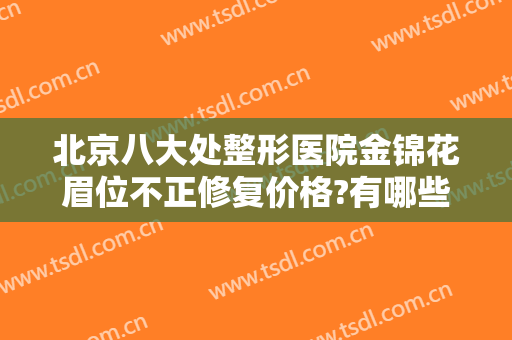 北京八大处整形医院金锦花眉位不正修复价格?有哪些优势?