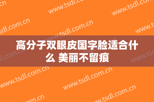 高分子双眼皮国字脸适合什么 美丽不留痕