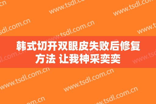 韩式切开双眼皮失败后修复方法 让我神采奕奕