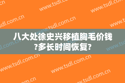 八大处徐史兴移植胸毛价钱?多长时间恢复?