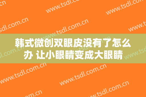 韩式微创双眼皮没有了怎么办 让小眼睛变成大眼睛
