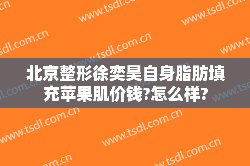 北京整形徐奕昊自身脂肪填充苹果肌价钱?怎么样?