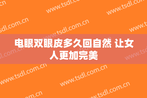 电眼双眼皮多久回自然 让女人更加完美