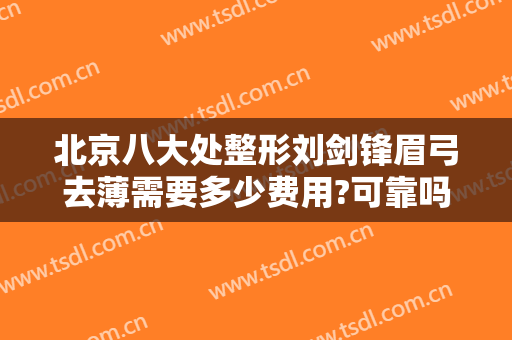 北京八大处整形刘剑锋眉弓去薄需要多少费用?可靠吗?