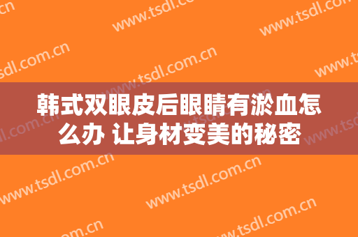 韩式双眼皮后眼睛有淤血怎么办 让身材变美的秘密