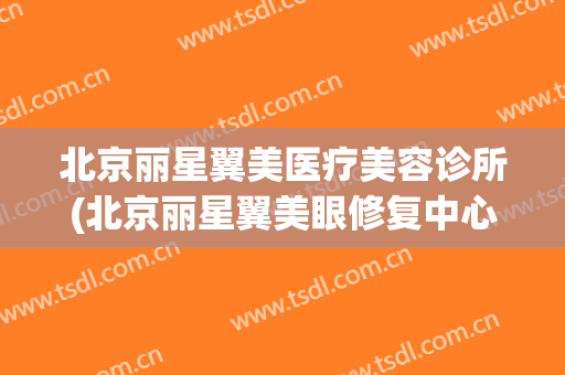 北京丽星翼美医疗美容诊所(北京丽星翼美眼修复中心)