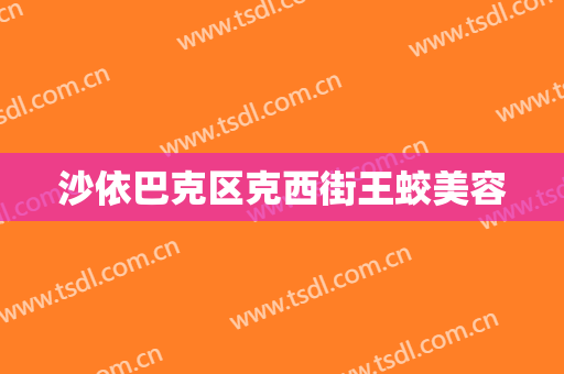 沙依巴克区克西街王蛟美容