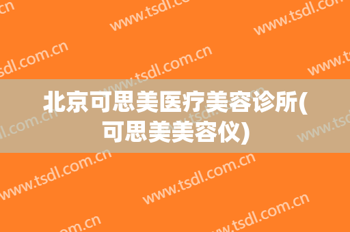 北京可思美医疗美容诊所(可思美美容仪)